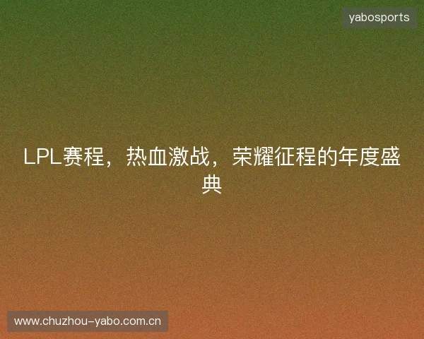 LPL赛程，热血激战，荣耀征程的年度盛典